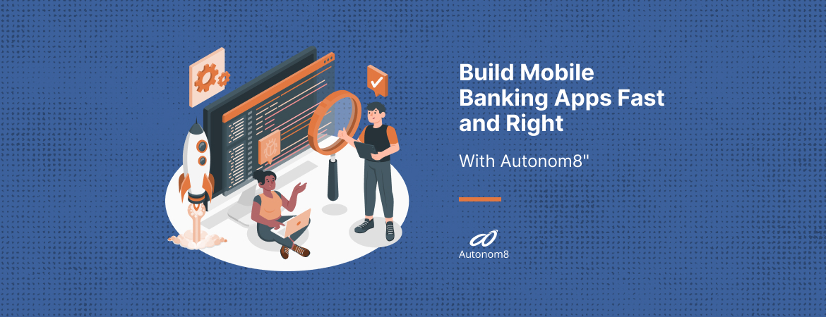 Build Mobile Banking Apps Fast and Right with Autonom8