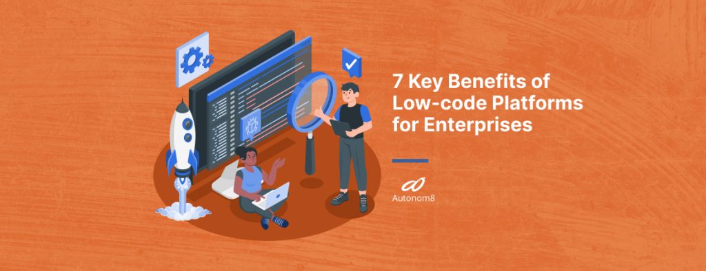 7 Key Benefits of Low-code Platforms for Enterprises – Autonom8