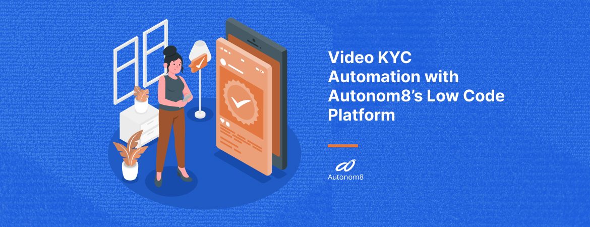 Video KYC Automation with Autonom8's Low Code Hyperautomation Platform
